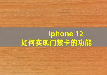 iphone 12如何实现门禁卡的功能